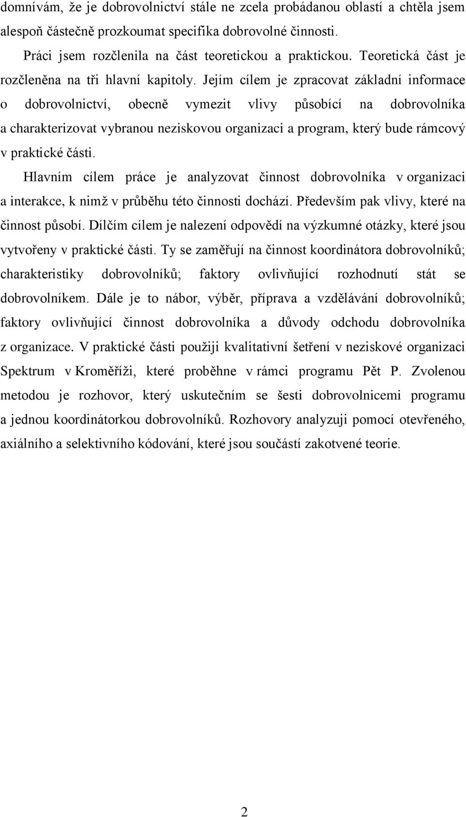 Jejím cílem je zpracovat základní informace o dobrovolnictví, obecně vymezit vlivy působící na dobrovolníka a charakterizovat vybranou neziskovou organizaci a program, který bude rámcový v praktické