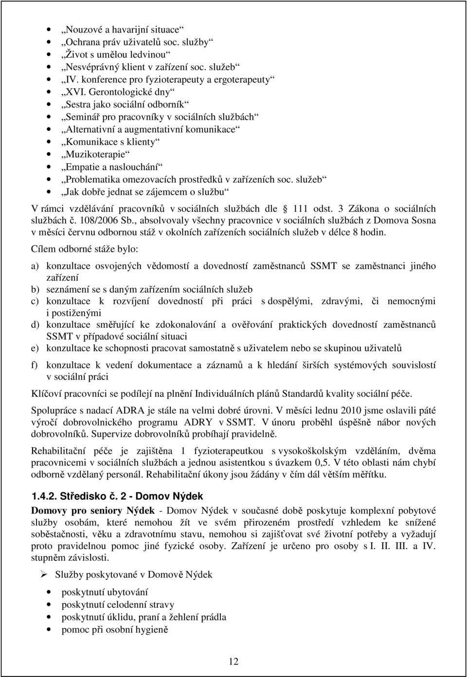 Problematika omezovacích prostředků v zařízeních soc. služeb Jak dobře jednat se zájemcem o službu V rámci vzdělávání pracovníků v sociálních službách dle 111 odst. 3 Zákona o sociálních službách č.