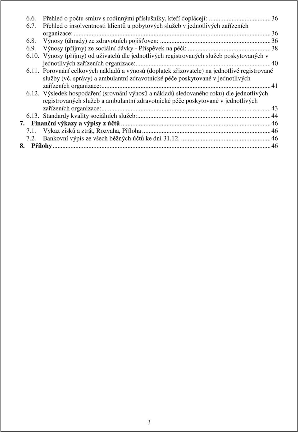 Výnosy (příjmy) od uživatelů dle jednotlivých registrovaných služeb poskytovaných v jednotlivých zařízeních organizace:... 40 6.11.