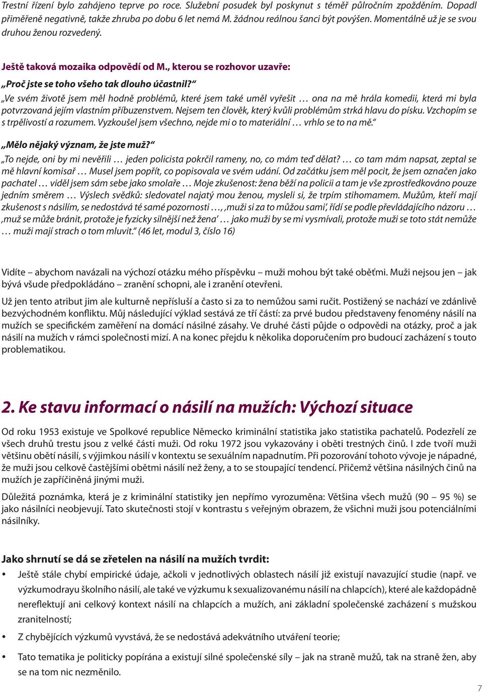 Ve svém životě jsem měl hodně problémů, které jsem také uměl vyřešit ona na mě hrála komedii, která mi byla potvrzovaná jejím vlastním příbuzenstvem.