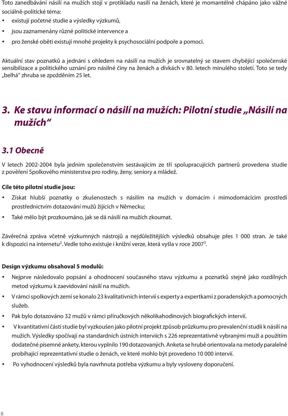 Aktuální stav poznatků a jednání s ohledem na násilí na mužích je srovnatelný se stavem chybějící společenské sensibilizace a politického uznání pro násilné činy na ženách a dívkách v 80.