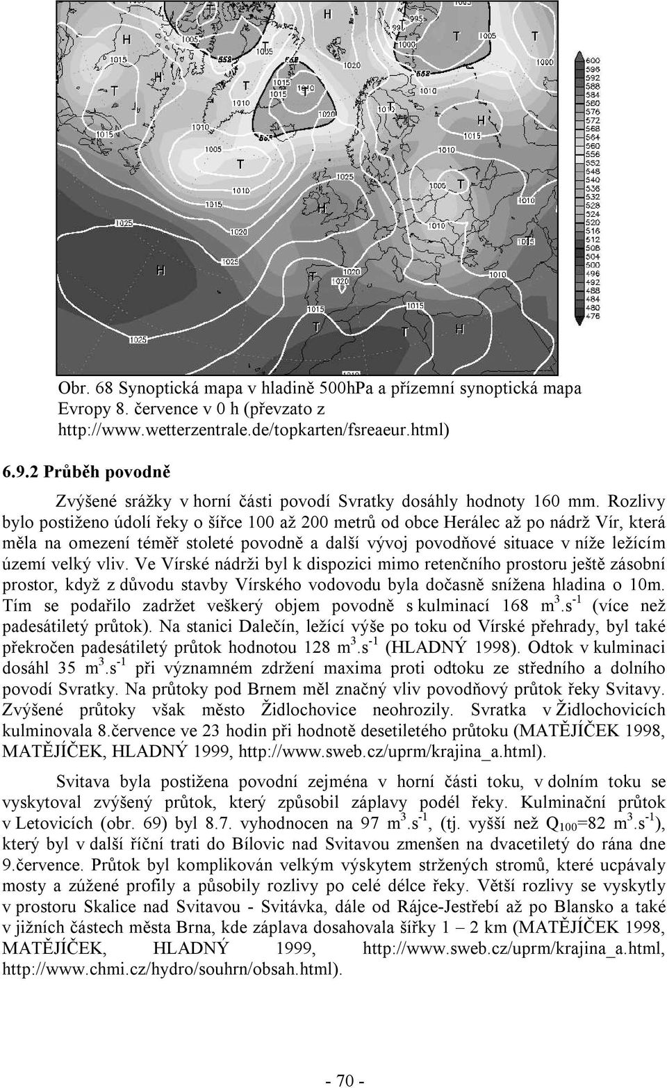 Rozlivy bylo postiženo údolí řeky o šířce 100 až 200 metrů od obce Herálec až po nádrž Vír, která měla na omezení téměř stoleté povodně a další vývoj povodňové situace v níže ležícím území velký vliv.