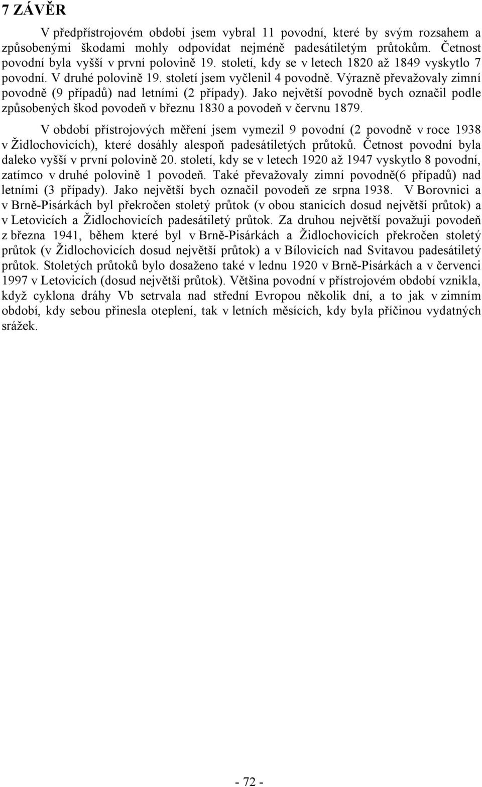 Jako největší povodně bych označil podle způsobených škod povodeň v březnu 1830 a povodeň v červnu 1879.