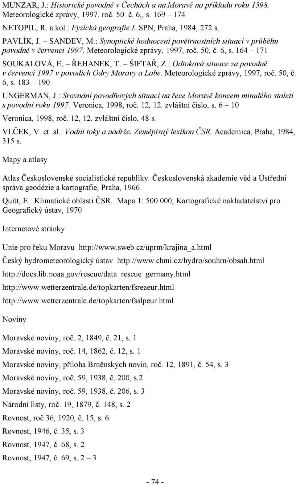 : Odtoková situace za povodně v červenci 1997 v povodích Odry Moravy a Labe. Meteorologické zprávy, 1997, roč. 50, č. 6, s. 183 190 UNGERMAN, J.