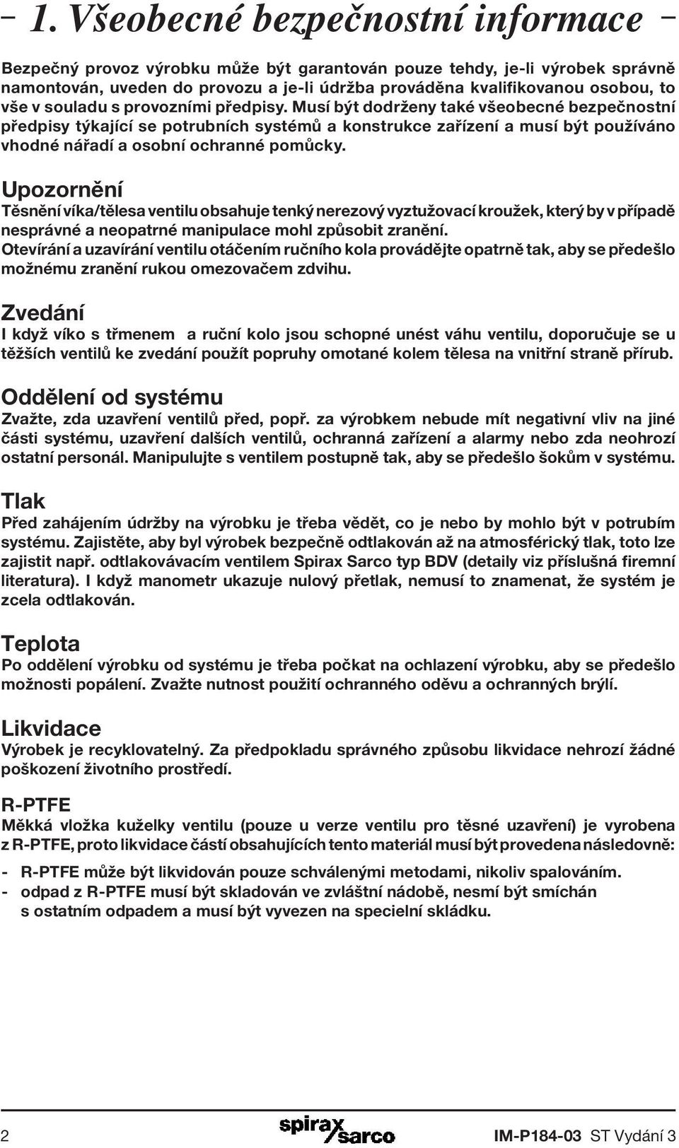 Musí být dodrženy také všeobecné bezpečnostní předpisy týkající se potrubních systémů a konstrukce zařízení a musí být používáno vhodné nářadí a osobní ochranné pomůcky.