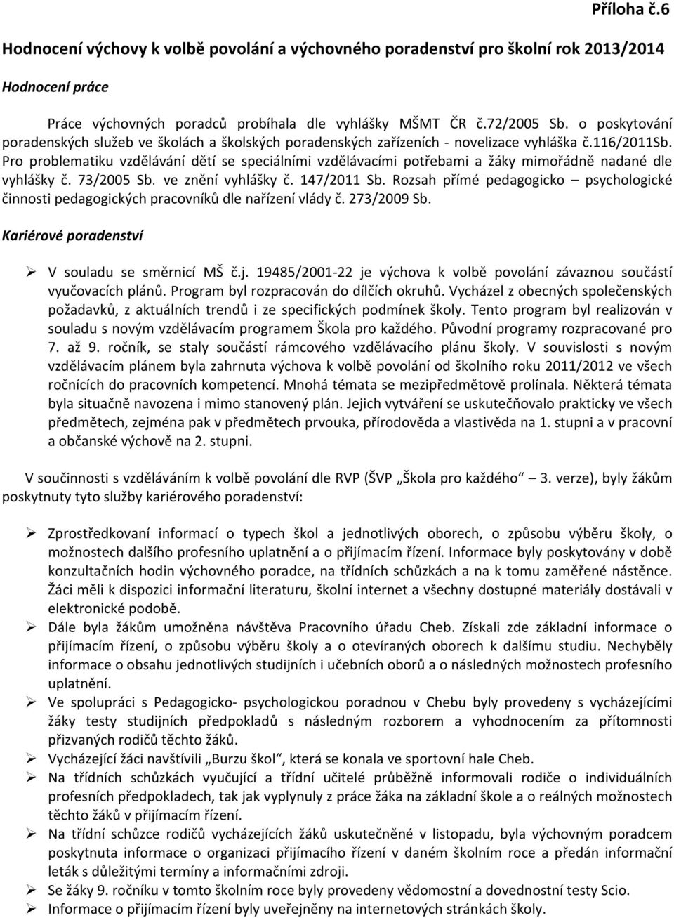 Pro problematiku vzdělávání dětí se speciálními vzdělávacími potřebami a žáky mimořádně nadané dle vyhlášky č. 73/2005 Sb. ve znění vyhlášky č. 147/2011 Sb.