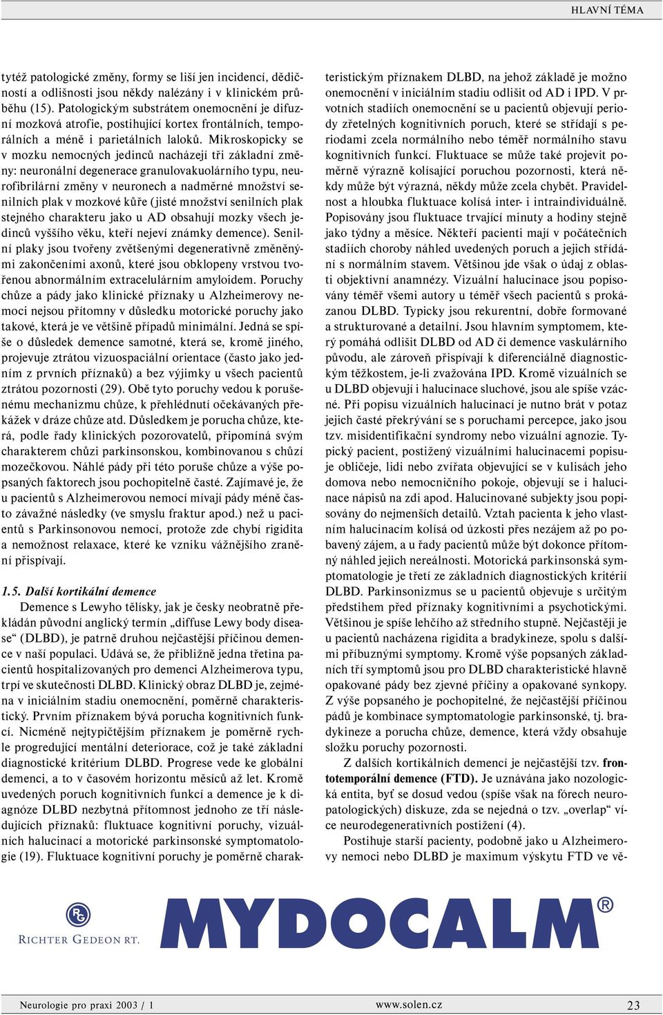 Mikroskopicky se v mozku nemocných jedinců nacházejí tři základní změny: neuronální degenerace granulovakuolárního typu, neurofibrilární změny v neuronech a nadměrné množství senilních plak v mozkové