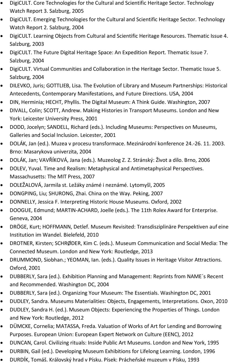 The Future Digital Heritage Space: An Expedition Report. Thematic Issue 7. Salzburg, 2004 DigiCULT. Virtual Communities and Collaboration in the Heritage Sector. Thematic Issue 5.