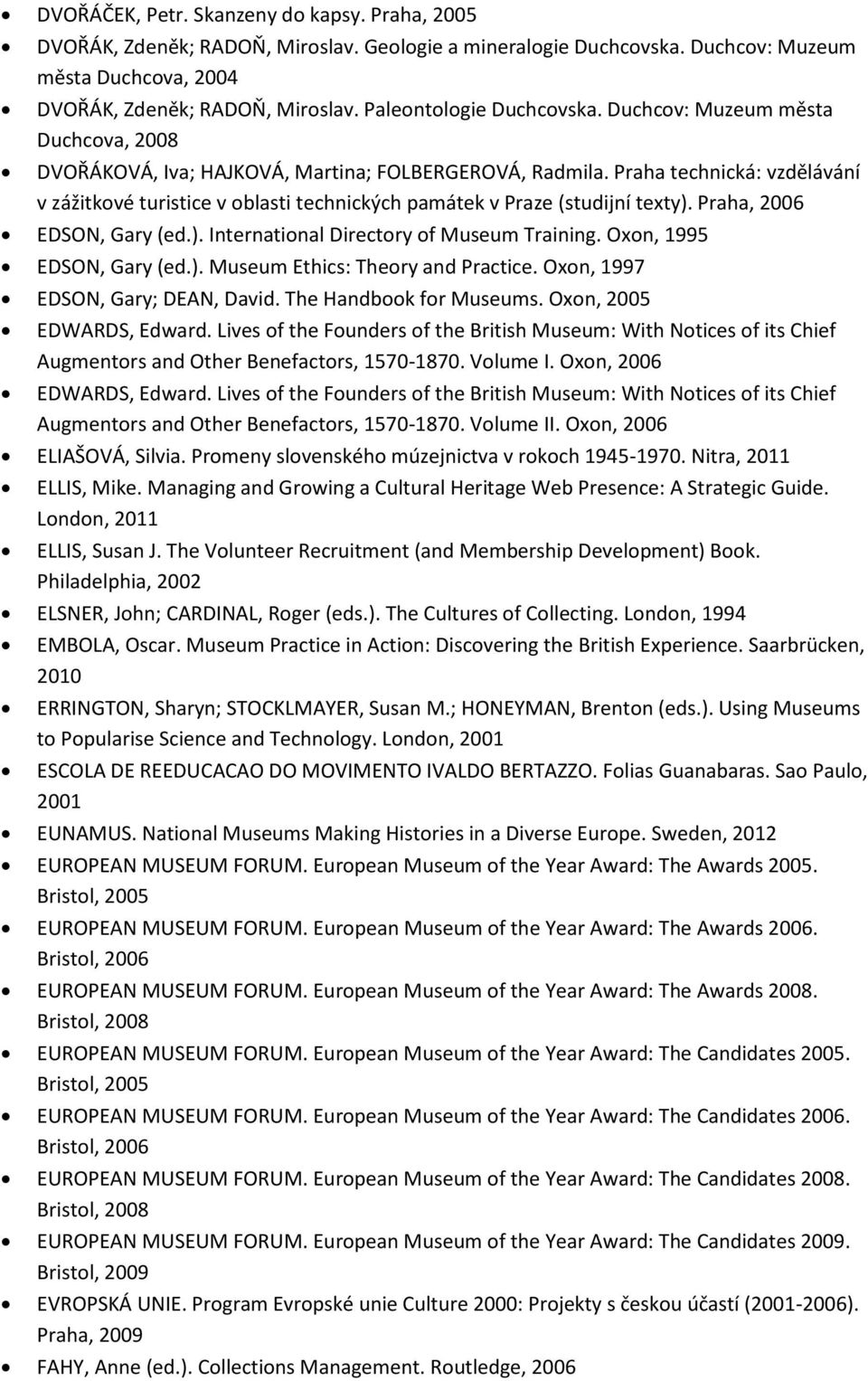 Praha technická: vzdělávání v zážitkové turistice v oblasti technických památek v Praze (studijní texty). Praha, 2006 EDSON, Gary (ed.). International Directory of Museum Training.