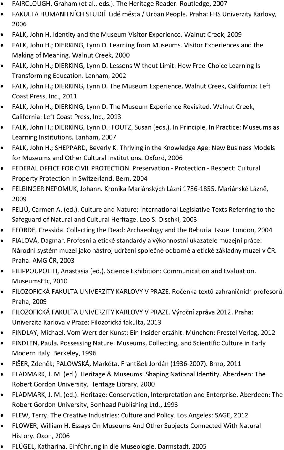 ; DIERKING, Lynn D. Lessons Without Limit: How Free-Choice Learning Is Transforming Education. Lanham, 2002 FALK, John H.; DIERKING, Lynn D. The Museum Experience.