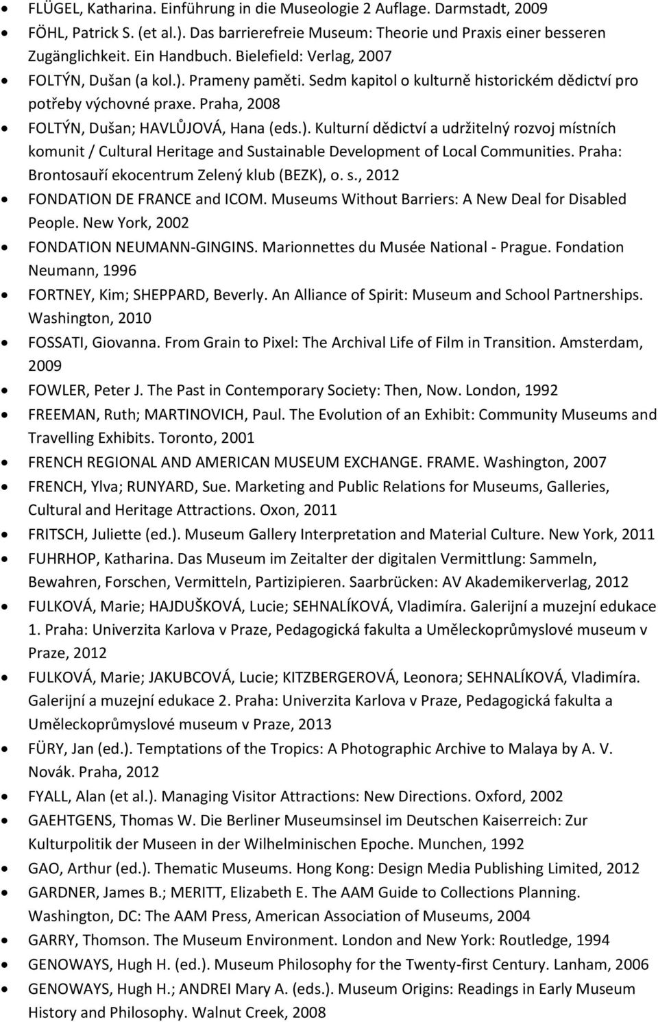 Praha: Brontosauří ekocentrum Zelený klub (BEZK), o. s., 2012 FONDATION DE FRANCE and ICOM. Museums Without Barriers: A New Deal for Disabled People. New York, 2002 FONDATION NEUMANN-GINGINS.