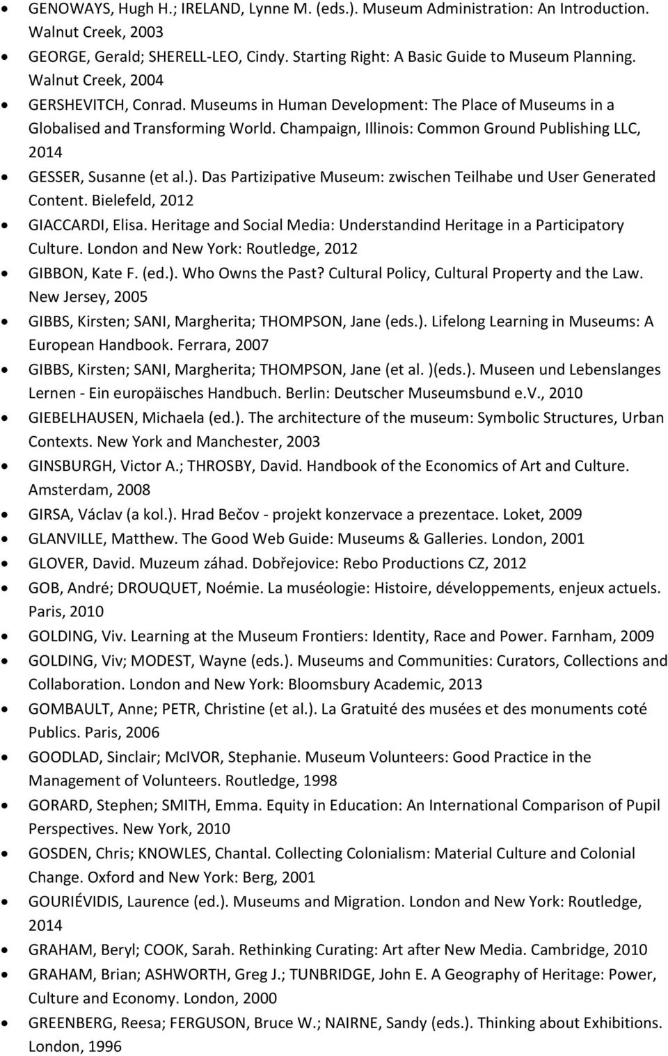 Champaign, Illinois: Common Ground Publishing LLC, 2014 GESSER, Susanne (et al.). Das Partizipative Museum: zwischen Teilhabe und User Generated Content. Bielefeld, 2012 GIACCARDI, Elisa.