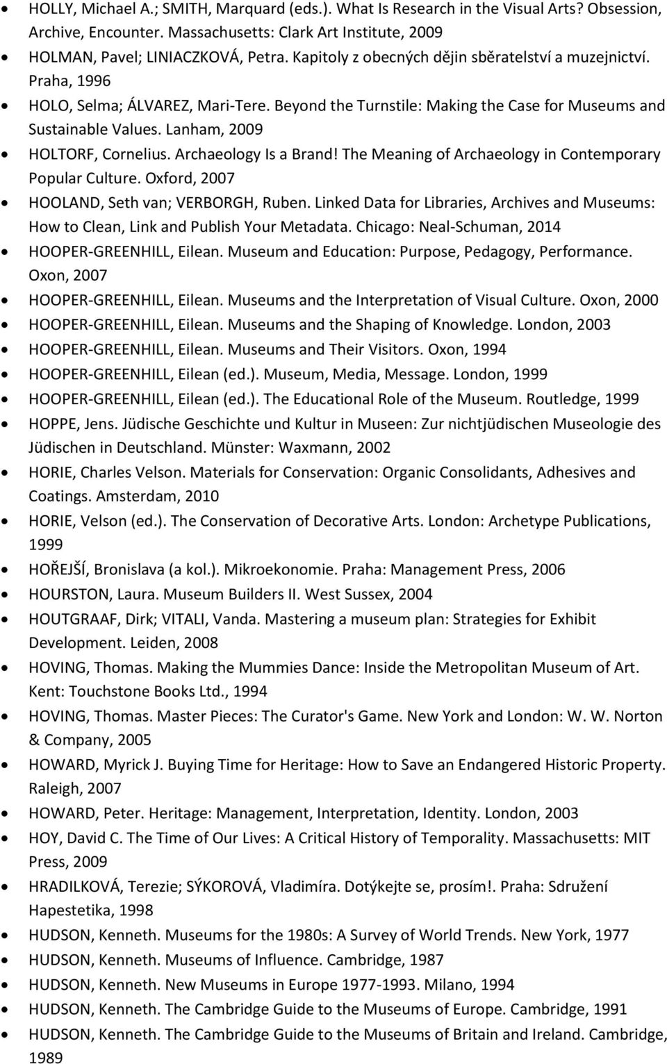 Lanham, 2009 HOLTORF, Cornelius. Archaeology Is a Brand! The Meaning of Archaeology in Contemporary Popular Culture. Oxford, 2007 HOOLAND, Seth van; VERBORGH, Ruben.