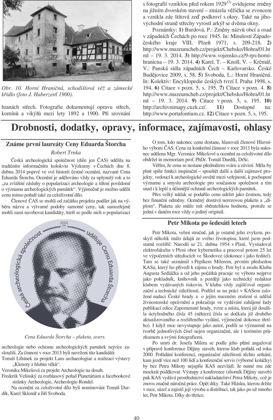 Také na jihovýchodní stran stechy vyrostl arký se dvma okny. Poznámky: 1) Burdová, P.: Zmny názv obcí a osad v západních echách po roce 1945. In: Minulostí Západo- eského kraje VIII. Plze 1971, s.