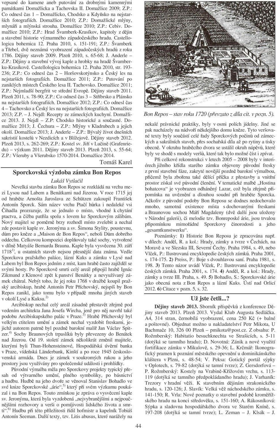 Castellologica bohemica 12. Praha 2010, s. 151-191; Z.P.: Švamberk a Tebel, dv neznámá vyobrazení západoeských hrad z roku 1786. Djiny staveb 2009. Plze 2010, s. 65-68; J. Anderle Z.P.: Djiny a stavební vývoj kaple a hrobky na hrad Švamberku-Krasíkov.