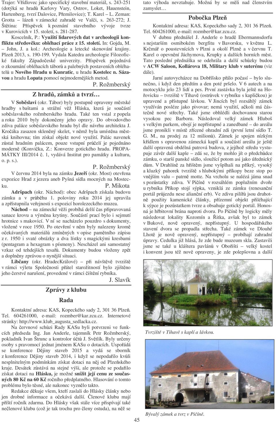 : Využití lidarových dat v archeologii konfliktu stedovku: obléhací práce z 15. století. In: Gojda, M. John, J. a kol.: Archeologie a letecké skenování krajiny. Plze 2013, s. 190-199.