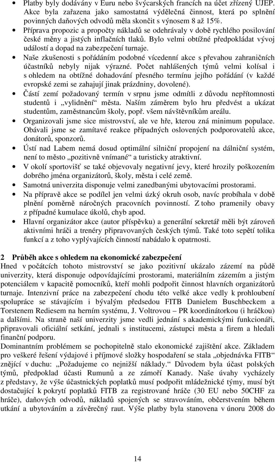 Příprava propozic a propočty nákladů se odehrávaly v době rychlého posilování české měny a jistých inflačních tlaků. Bylo velmi obtížné předpokládat vývoj událostí a dopad na zabezpečení turnaje.