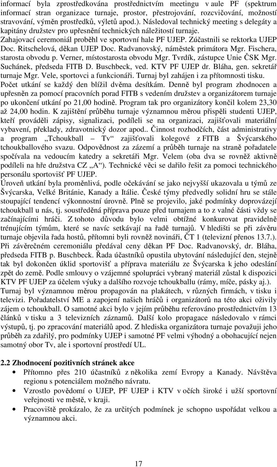 Zúčastnili se rektorka UJEP Doc. Ritschelová, děkan UJEP Doc. Radvanovský, náměstek primátora Mgr. Fischera, starosta obvodu p. Verner, místostarosta obvodu Mgr. Tvrdík, zástupce Unie ČSK Mgr.