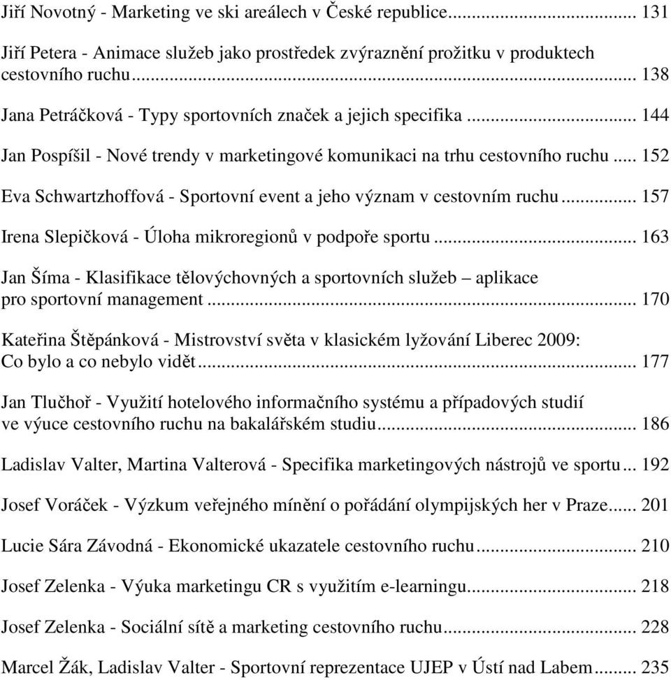 .. 152 Eva Schwartzhoffová - Sportovní event a jeho význam v cestovním ruchu... 157 Irena Slepičková - Úloha mikroregionů v podpoře sportu.