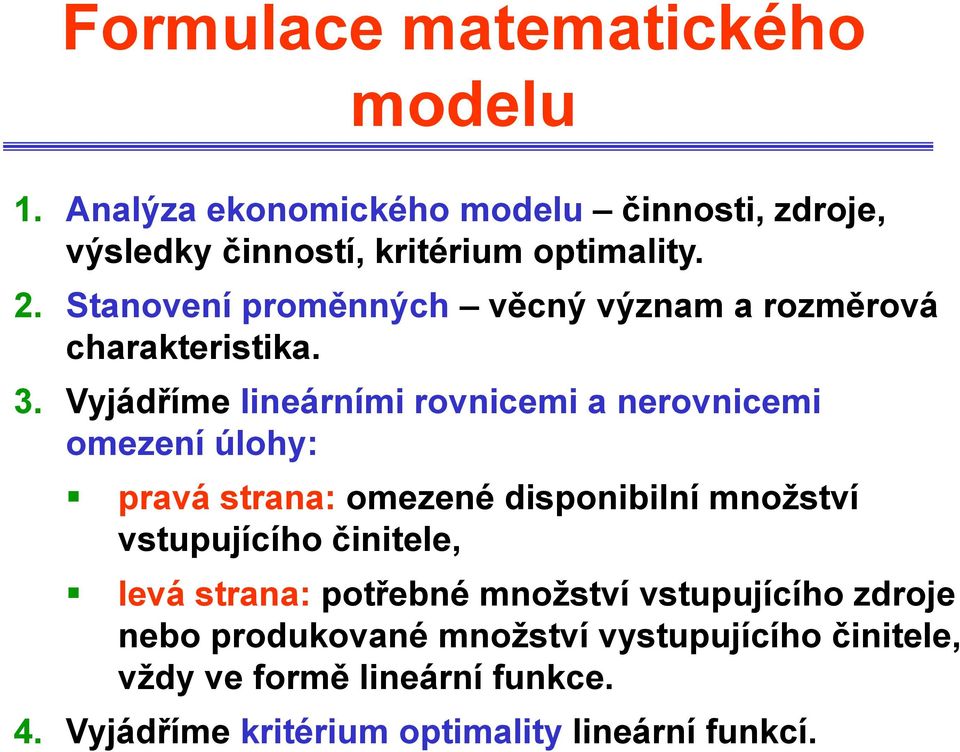 Vyjádříme lineárními rovnicemi a nerovnicemi omezení úlohy: pravá strana: omezené disponibilní množství vstupujícího