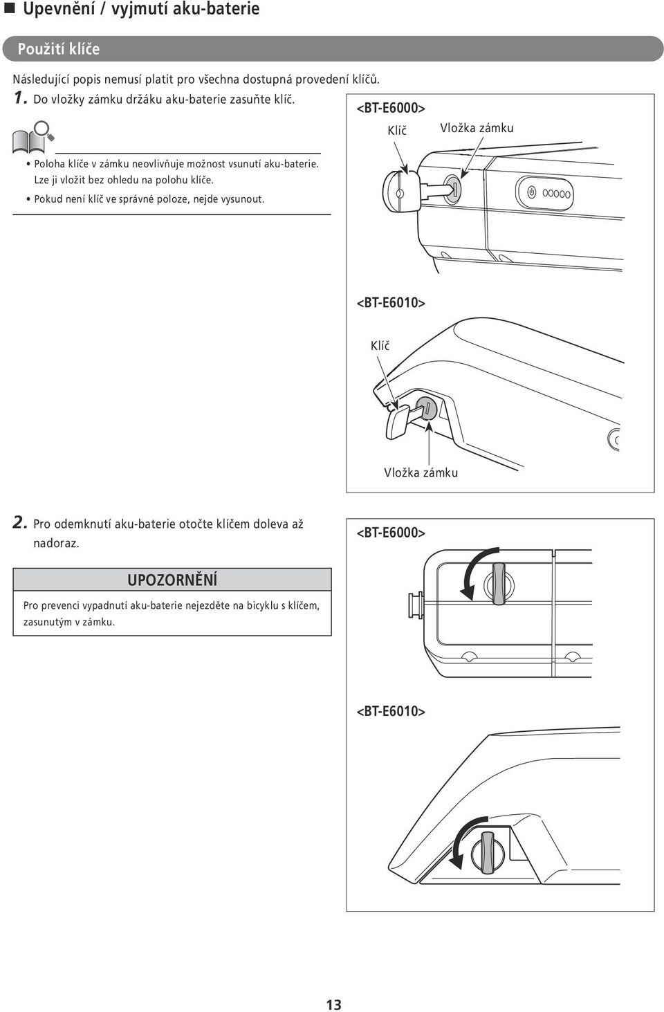 Lze ji vložit bez ohledu na polohu klíče. Pokud není klíč ve správné poloze, nejde vysunout. <BT-E6010> Klíč Vložka zámku 2.
