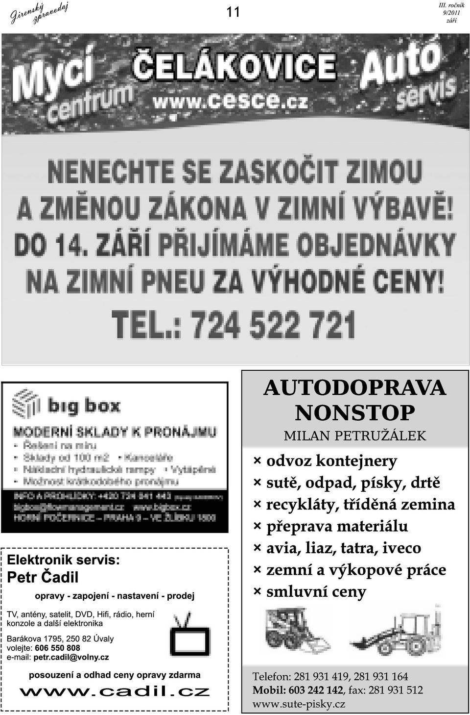 satelit, DVD, Hifi, rádio, herní konzole a další elektronika Barákova 1 795, 250 82 Úvaly volejte: 606 550 808 e-mail: petr.cadil@volny.