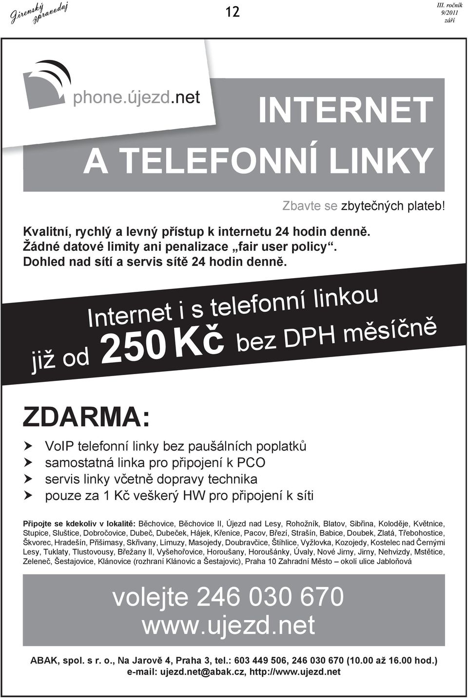 Internet i s telefonní linkou již od bez DPH m sí n ZDARMA: 250 K VoIP telefonní linky bez paušálních poplatk samostatná linka pro p ipojení k PCO servis linky v etn dopravy technika pouze za 1 K