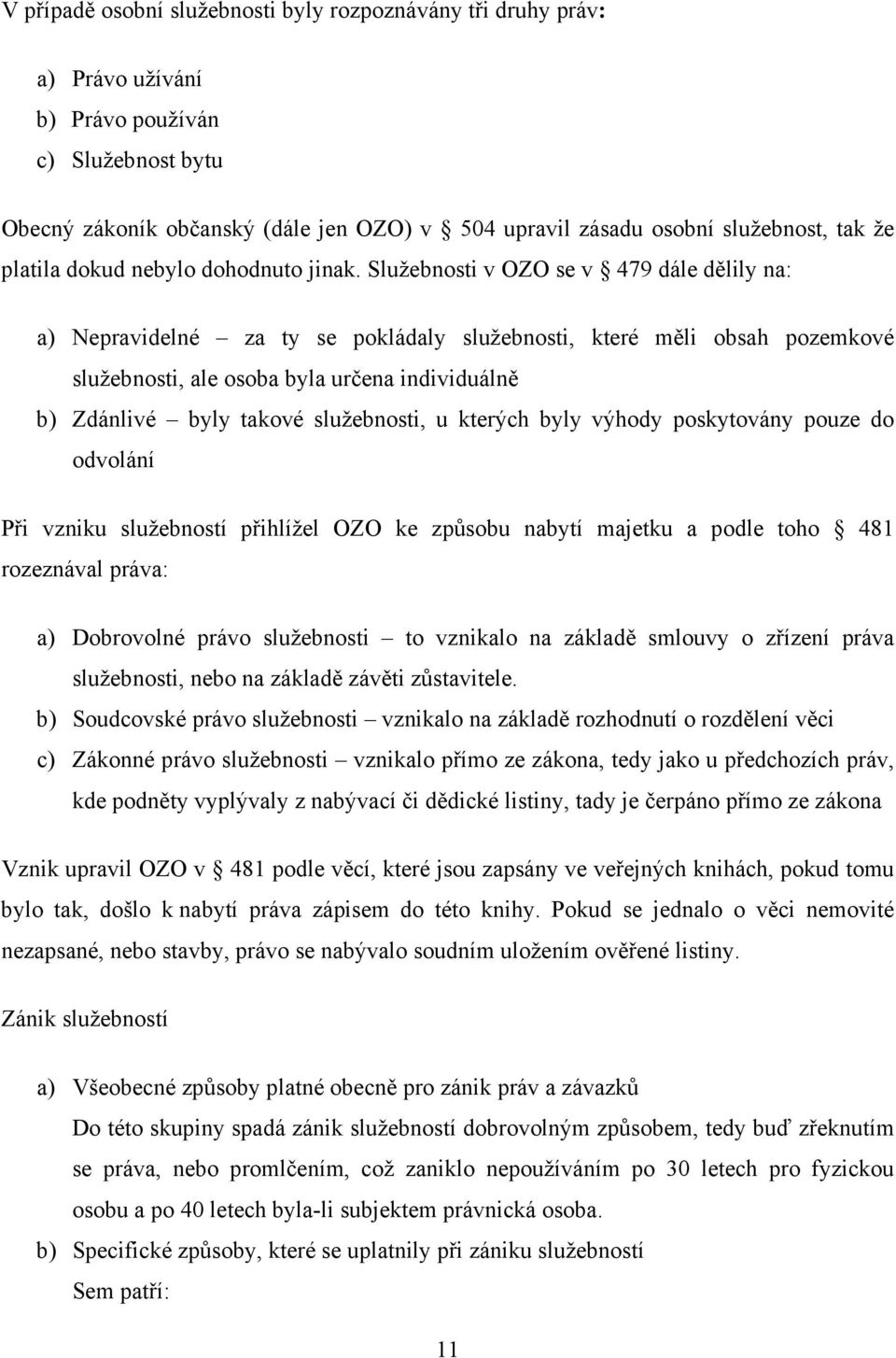 Služebnosti v OZO se v 479 dále dělily na: a) Nepravidelné za ty se pokládaly služebnosti, které měli obsah pozemkové služebnosti, ale osoba byla určena individuálně b) Zdánlivé byly takové