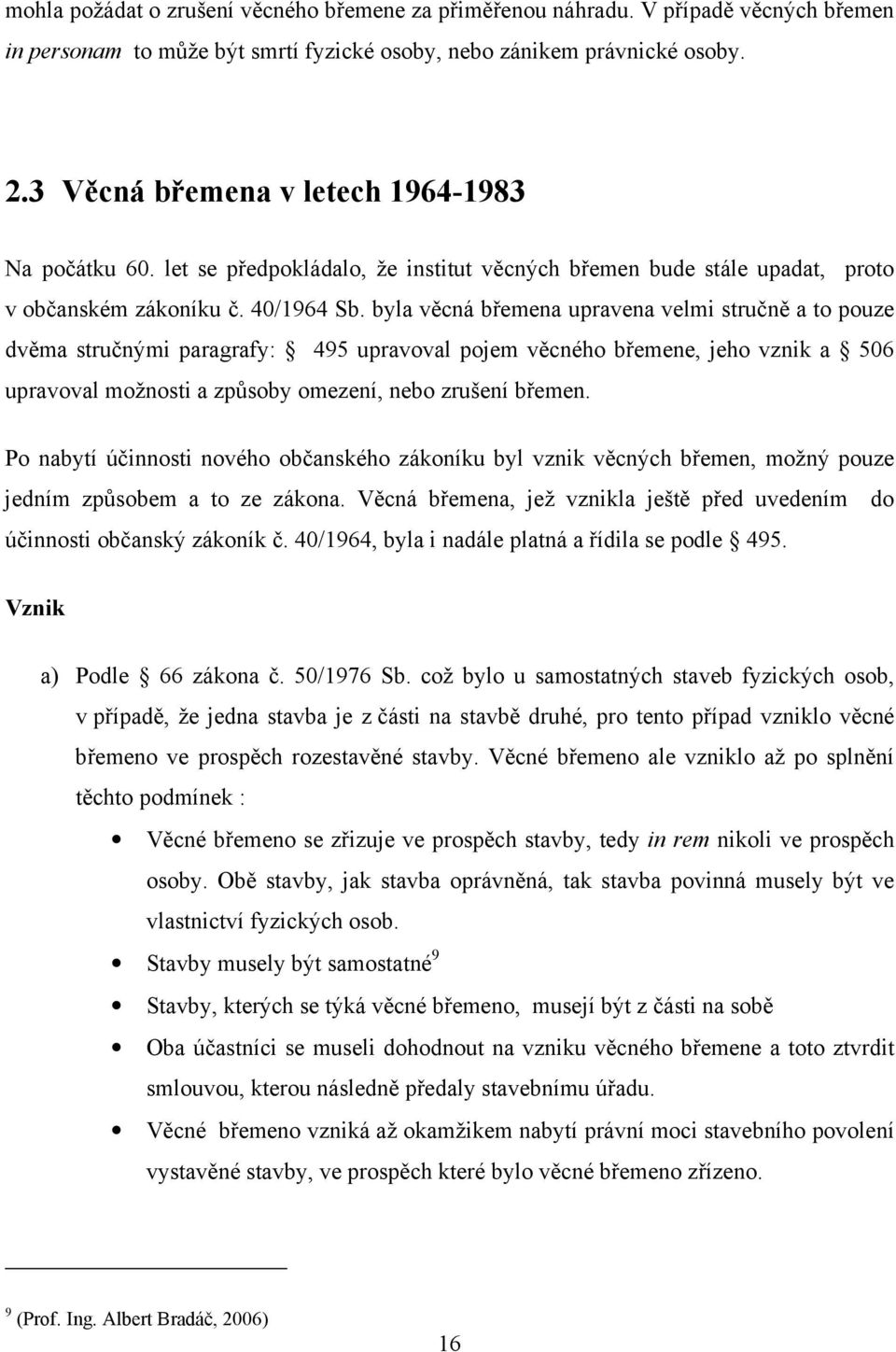 byla věcná břemena upravena velmi stručně a to pouze dvěma stručnými paragrafy: 495 upravoval pojem věcného břemene, jeho vznik a 506 upravoval možnosti a způsoby omezení, nebo zrušení břemen.