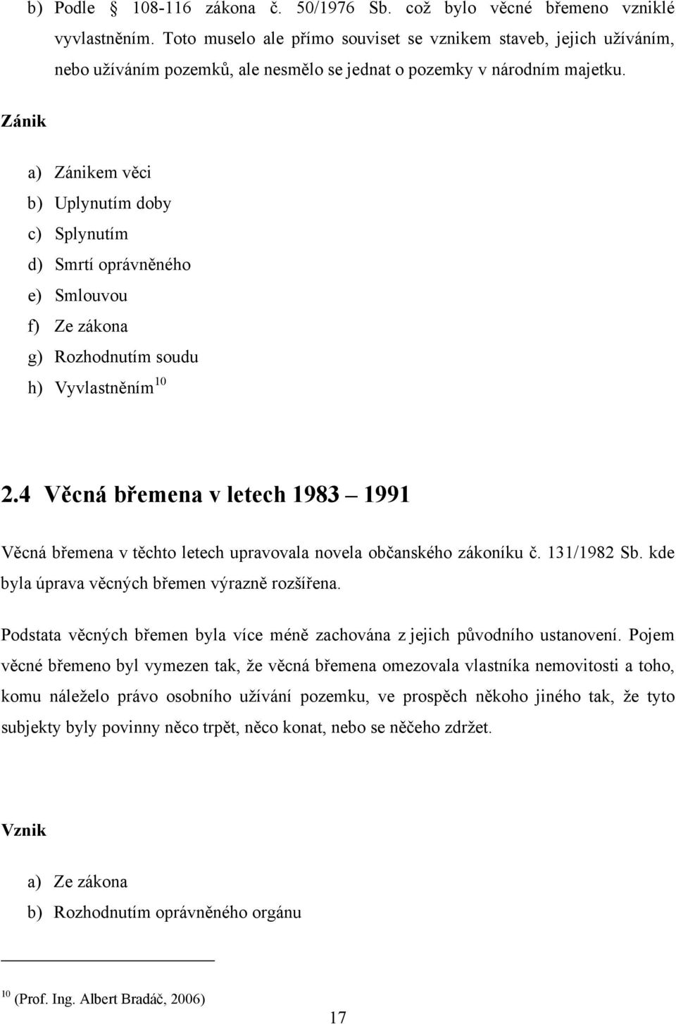 Zánik a) Zánikem věci b) Uplynutím doby c) Splynutím d) Smrtí oprávněného e) Smlouvou f) Ze zákona g) Rozhodnutím soudu h) Vyvlastněním 10 2.