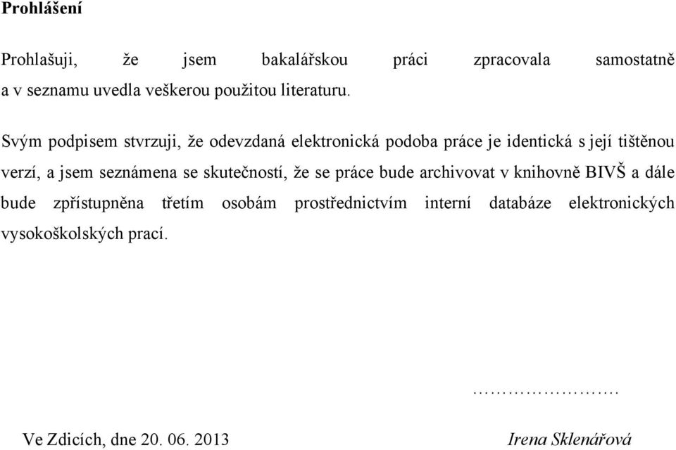 Svým podpisem stvrzuji, že odevzdaná elektronická podoba práce je identická s její tištěnou verzí, a jsem