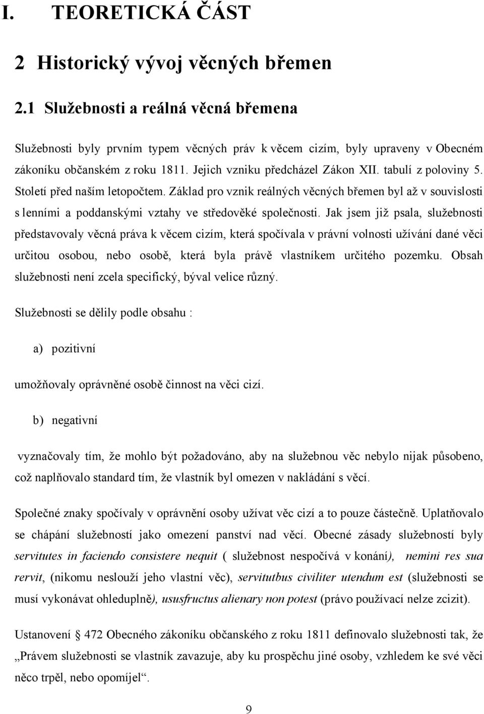 tabulí z poloviny 5. Století před naším letopočtem. Základ pro vznik reálných věcných břemen byl až v souvislosti s lenními a poddanskými vztahy ve středověké společnosti.