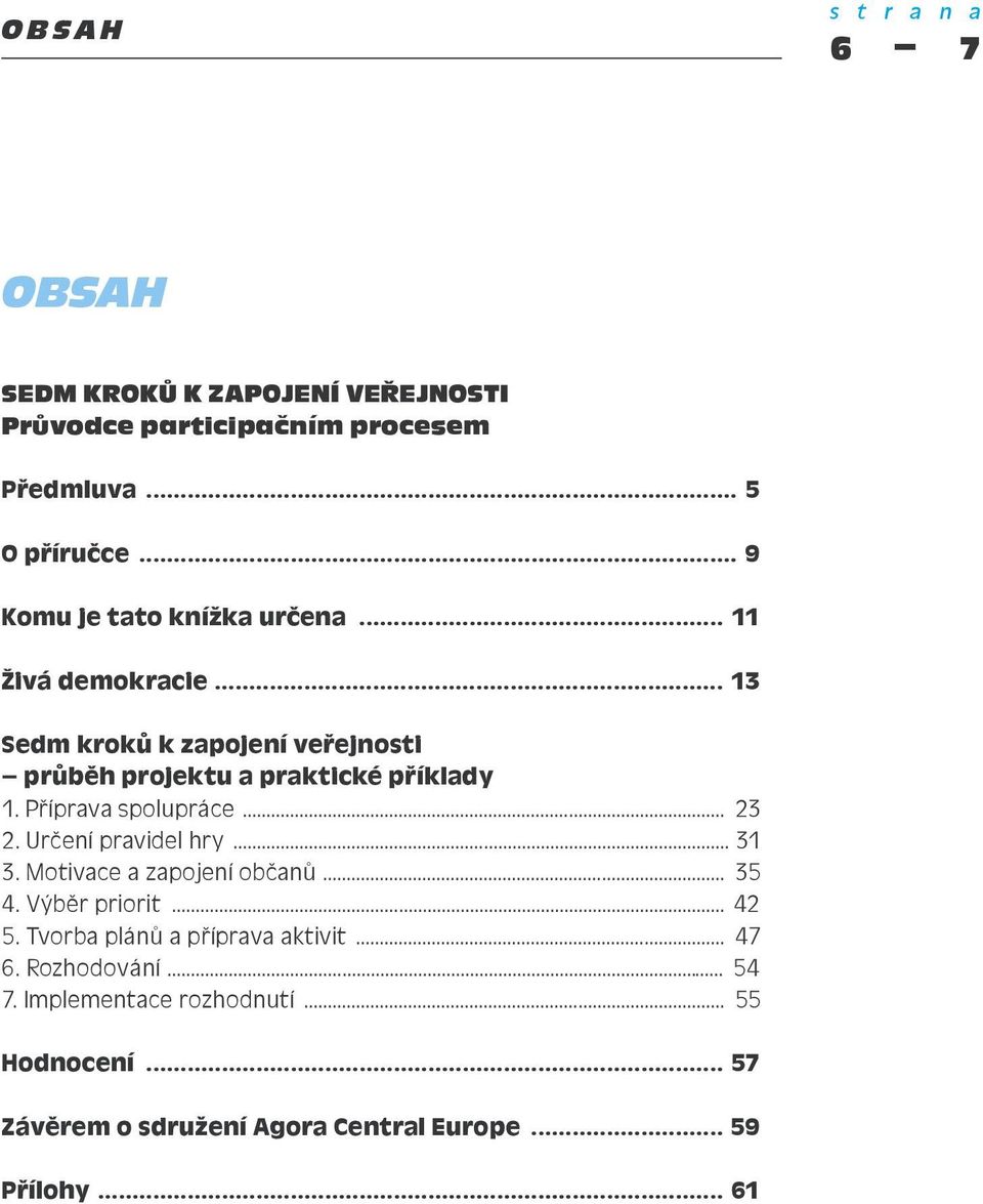 Příprava spolupráce... 23 2. Určení pravidel hry... 31 3. Motivace a zapojení občanů... 35 4. Výběr priorit... 42 5.