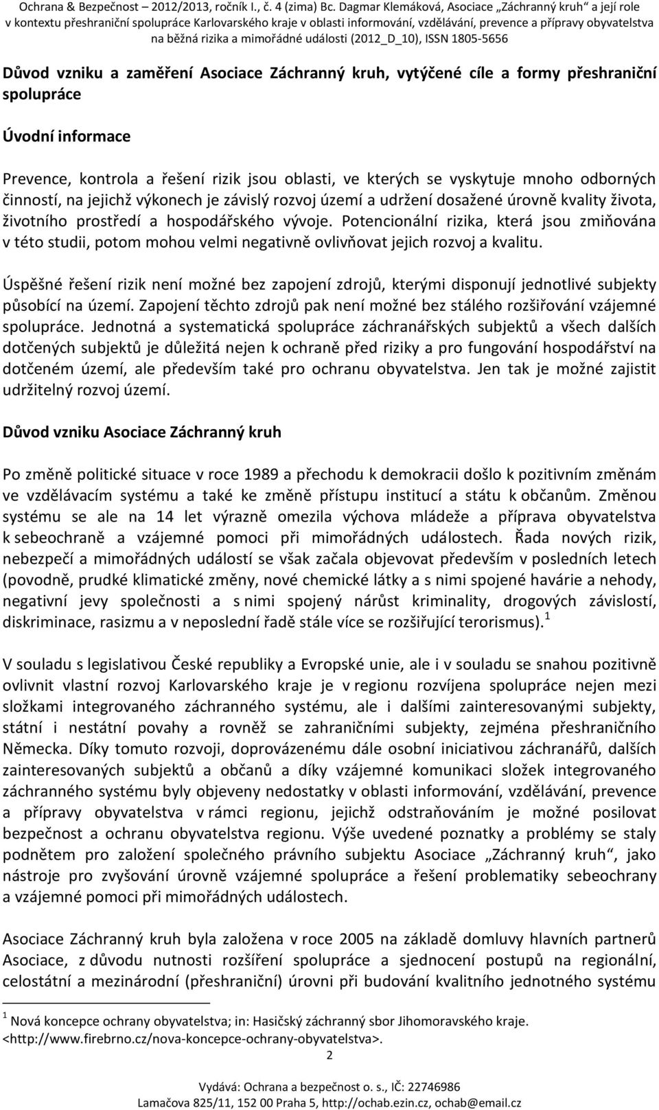 Potencionální rizika, která jsou zmiňována v této studii, potom mohou velmi negativně ovlivňovat jejich rozvoj a kvalitu.