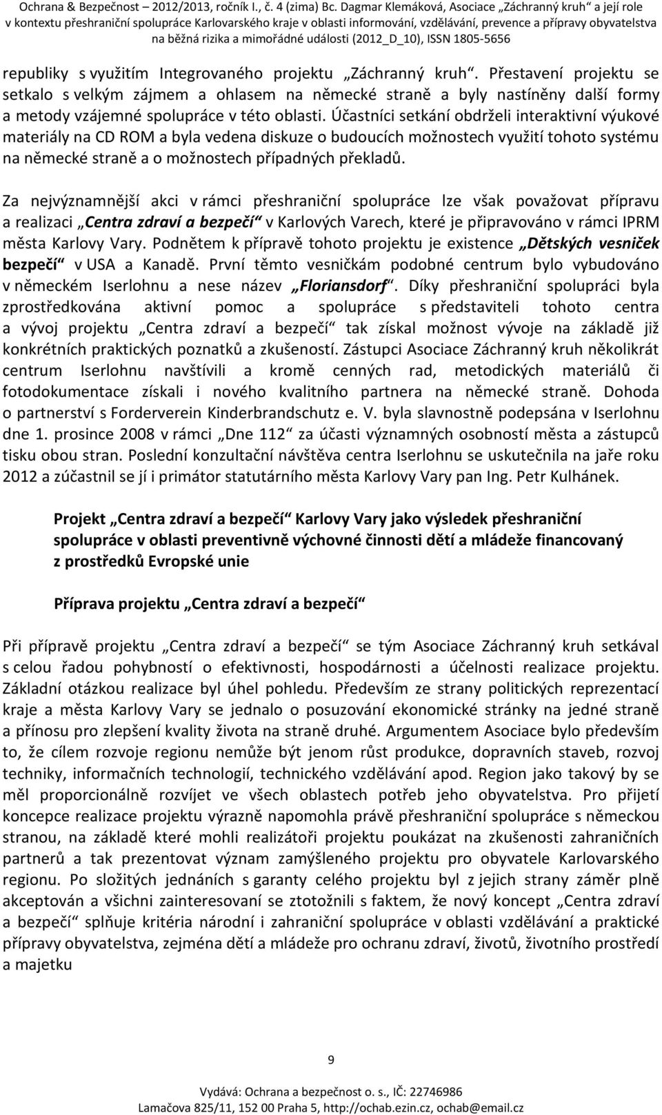 Účastníci setkání obdrželi interaktivní výukové materiály na CD ROM a byla vedena diskuze o budoucích možnostech využití tohoto systému na německé straně a o možnostech případných překladů.