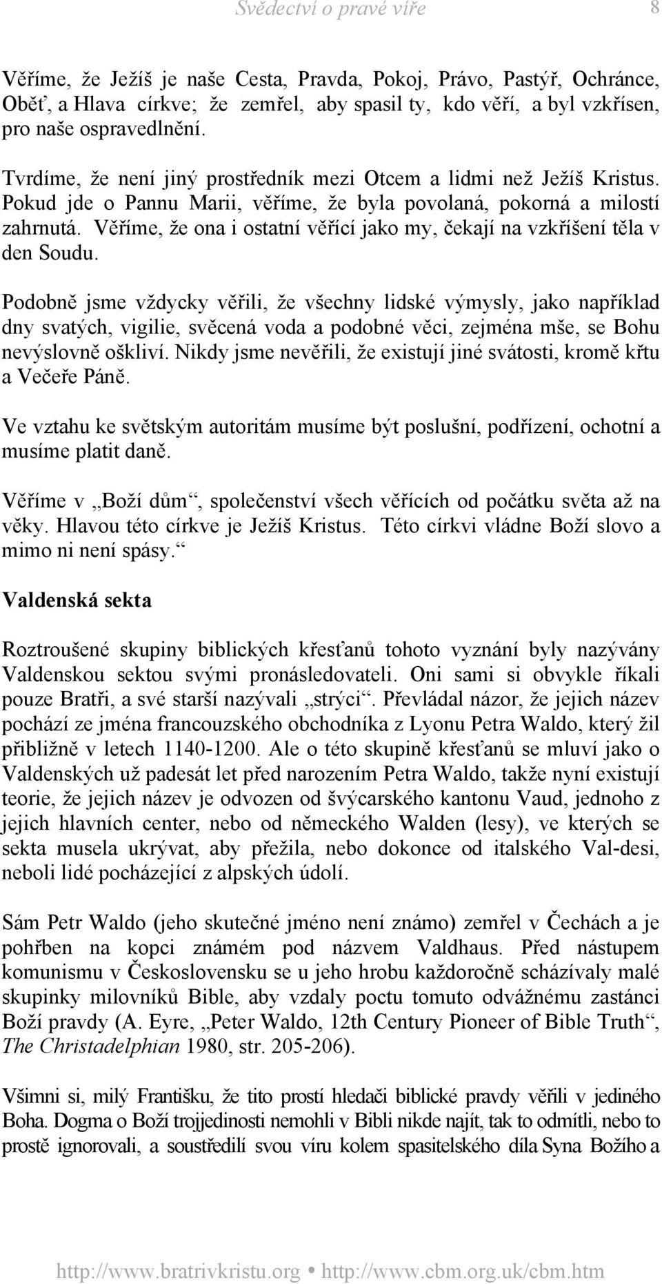 Věříme, že ona i ostatní věřící jako my, čekají na vzkříšení těla v den Soudu.