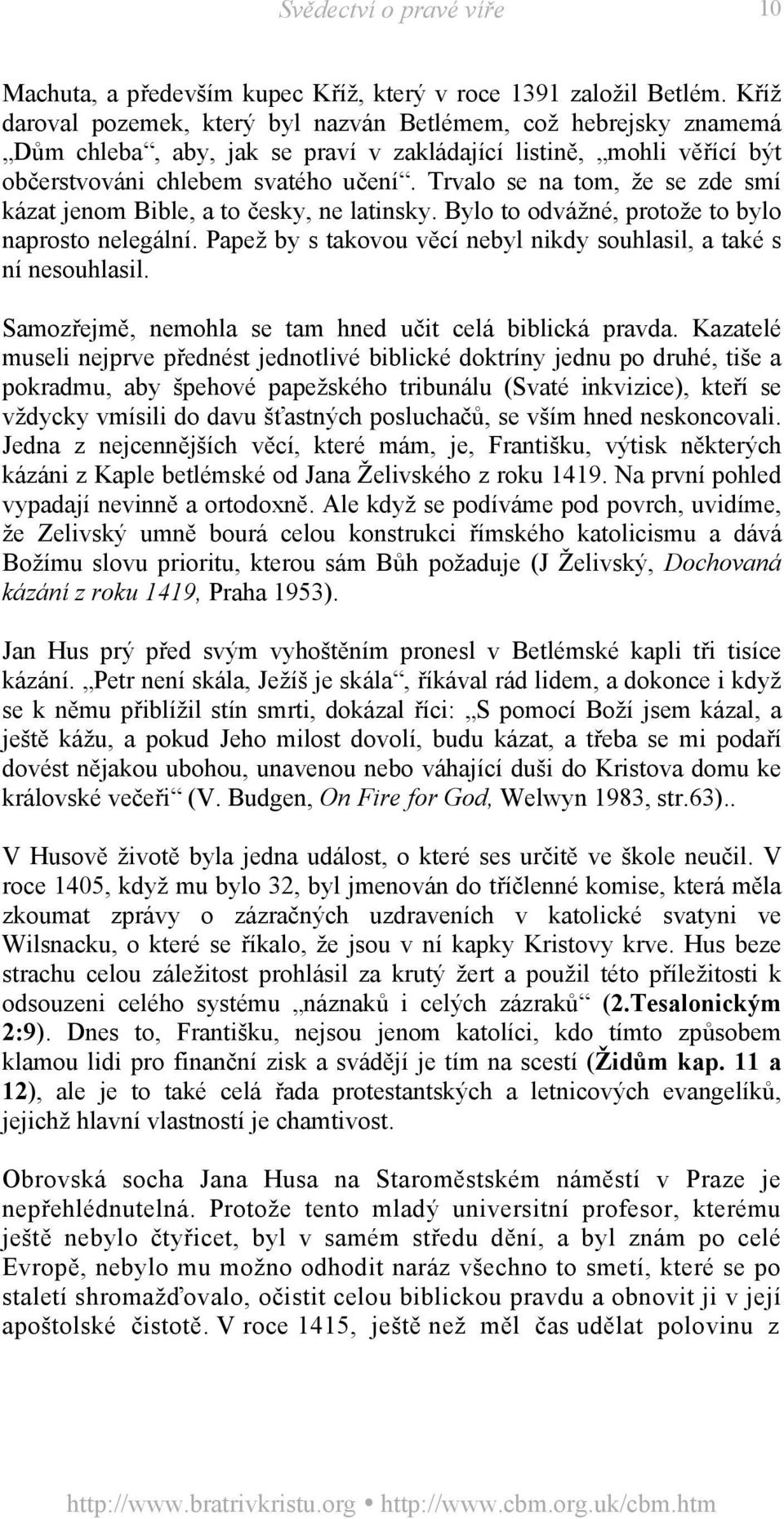 Trvalo se na tom, že se zde smí kázat jenom Bible, a to česky, ne latinsky. Bylo to odvážné, protože to bylo naprosto nelegální. Papež by s takovou věcí nebyl nikdy souhlasil, a také s ní nesouhlasil.