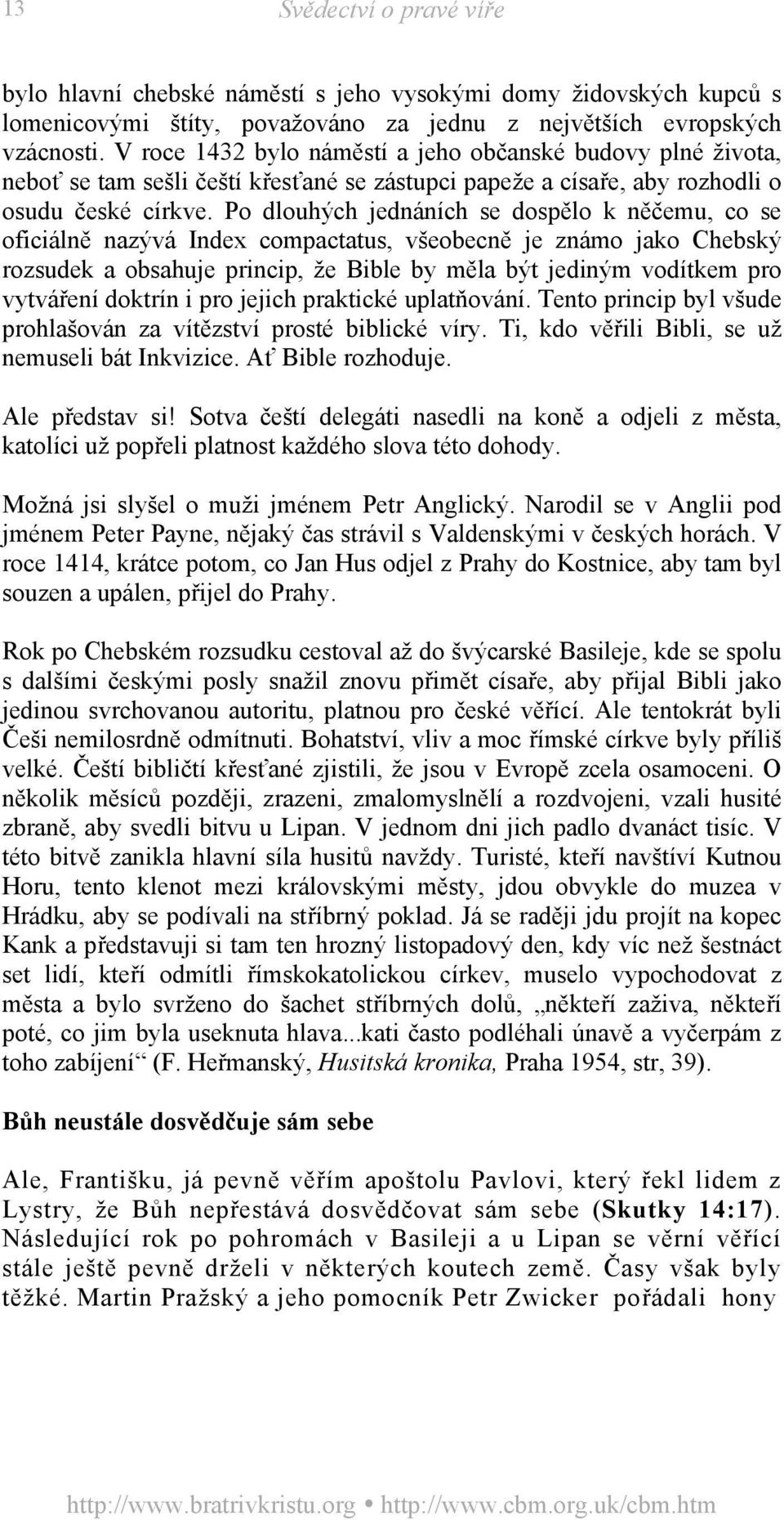 Po dlouhých jednáních se dospělo k něčemu, co se oficiálně nazývá Index compactatus, všeobecně je známo jako Chebský rozsudek a obsahuje princip, že Bible by měla být jediným vodítkem pro vytváření