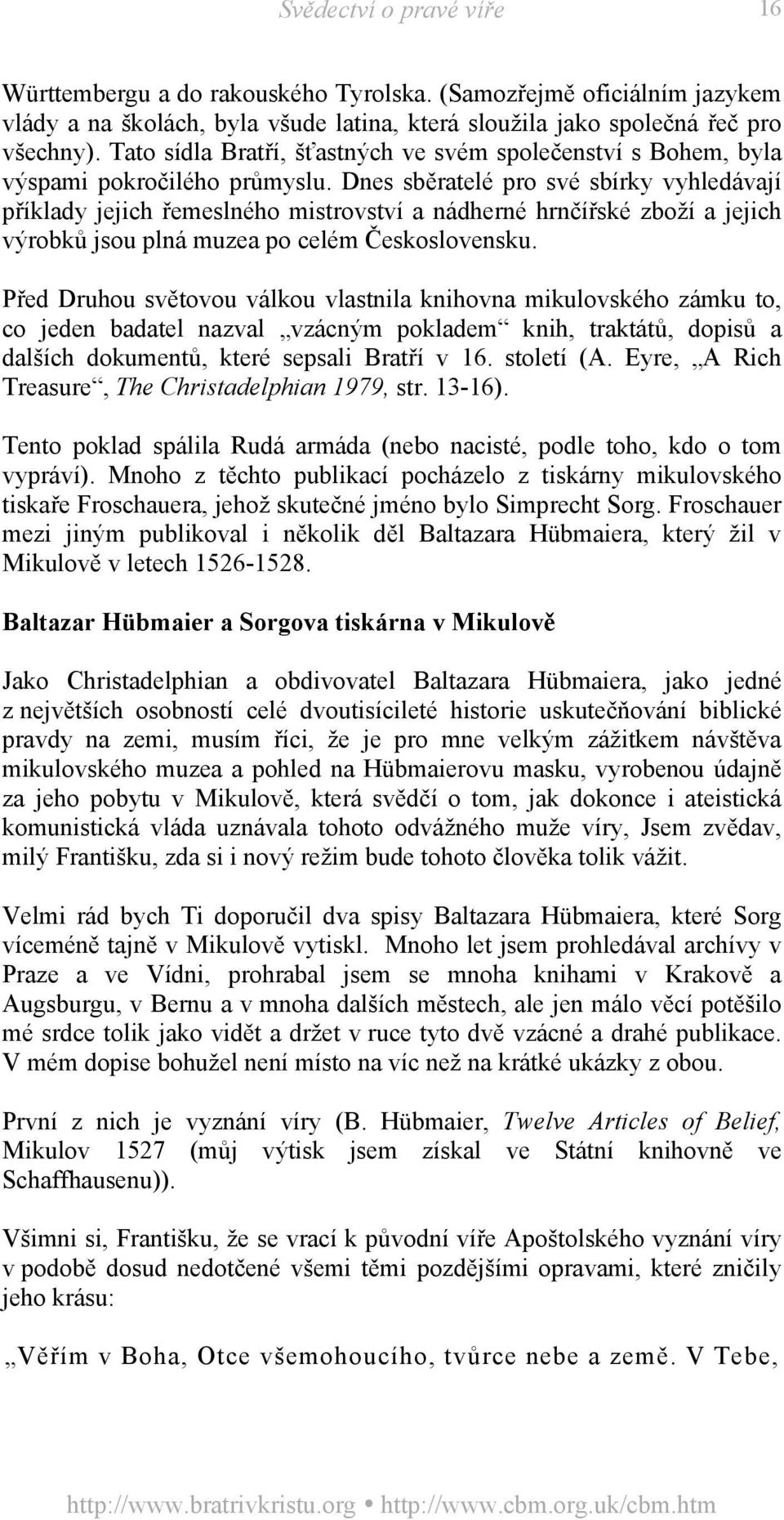 Dnes sběratelé pro své sbírky vyhledávají příklady jejich řemeslného mistrovství a nádherné hrnčířské zboží a jejich výrobků jsou plná muzea po celém Československu.