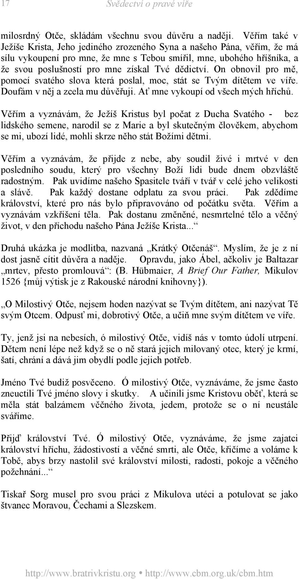 dědictví. On obnovil pro mě, pomocí svatého slova která poslal, moc, stát se Tvým dítětem ve víře. Doufám v něj a zcela mu důvěřuji. Ať mne vykoupí od všech mých hříchů.