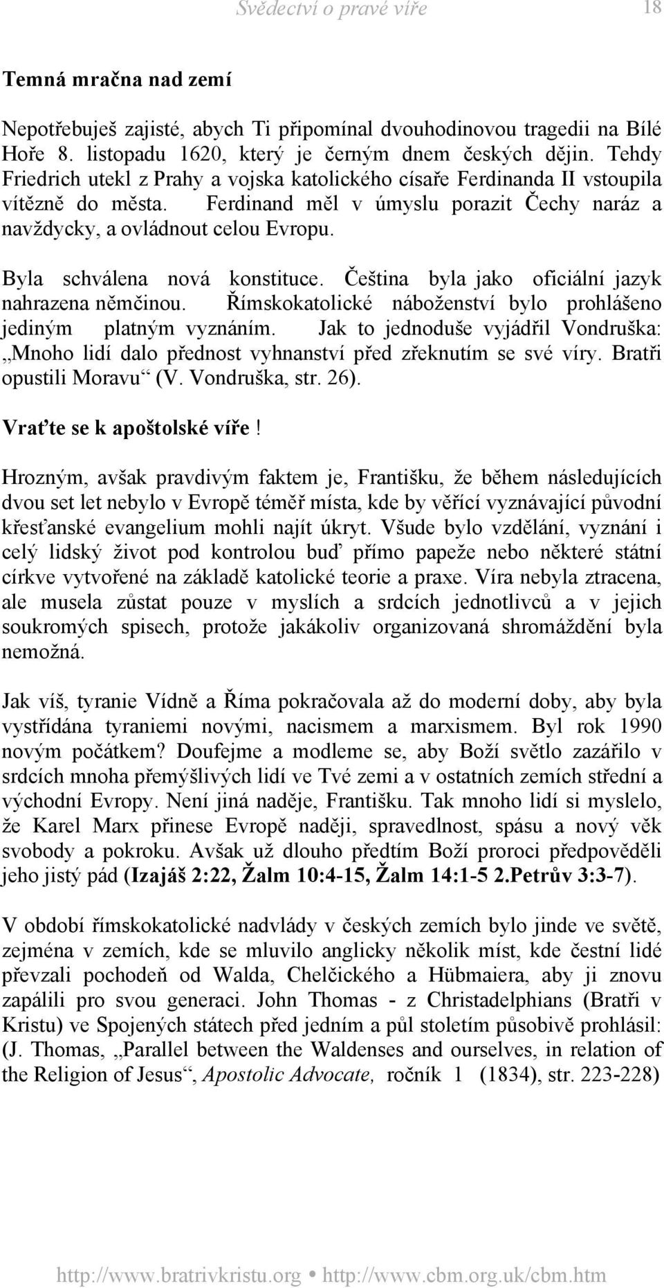 Byla schválena nová konstituce. Čeština byla jako oficiální jazyk nahrazena němčinou. Římskokatolické náboženství bylo prohlášeno jediným platným vyznáním.