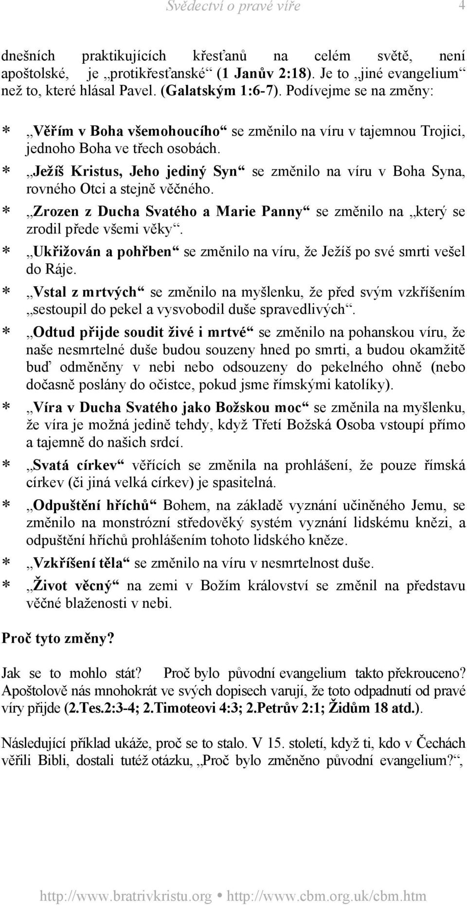 Ježíš Kristus, Jeho jediný Syn se změnilo na víru v Boha Syna, rovného Otci a stejně věčného. Zrozen z Ducha Svatého a Marie Panny se změnilo na který se zrodil přede všemi věky.