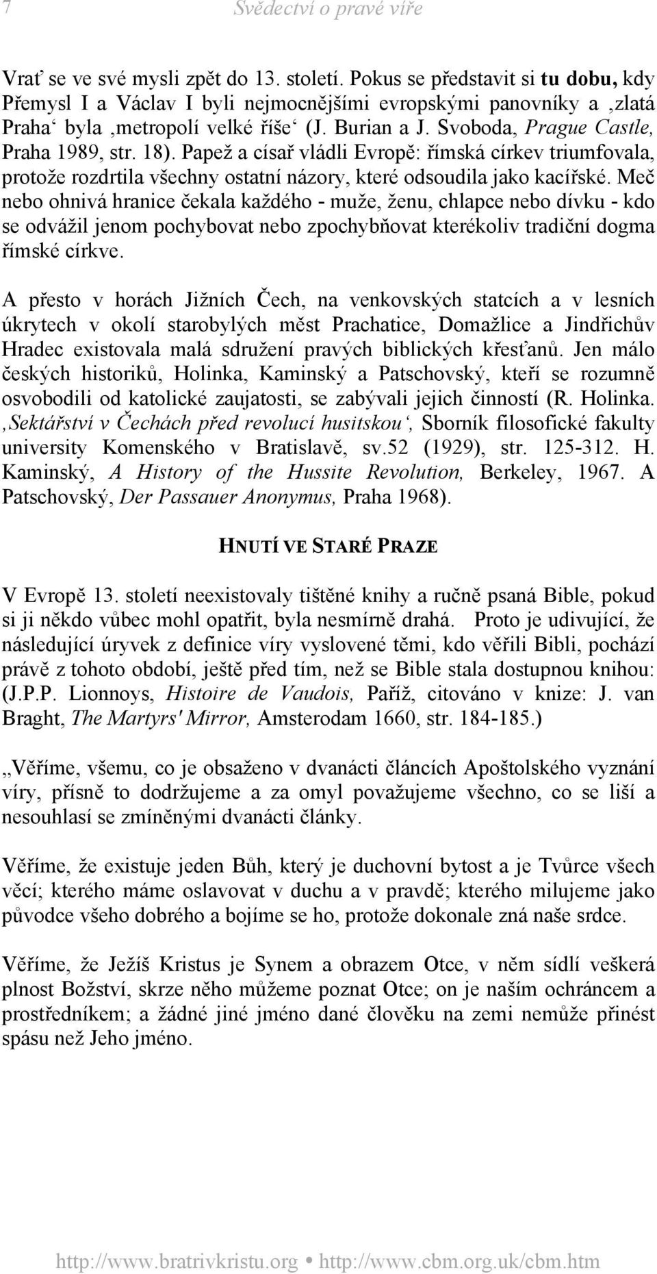 Papež a císař vládli Evropě: římská církev triumfovala, protože rozdrtila všechny ostatní názory, které odsoudila jako kacířské.