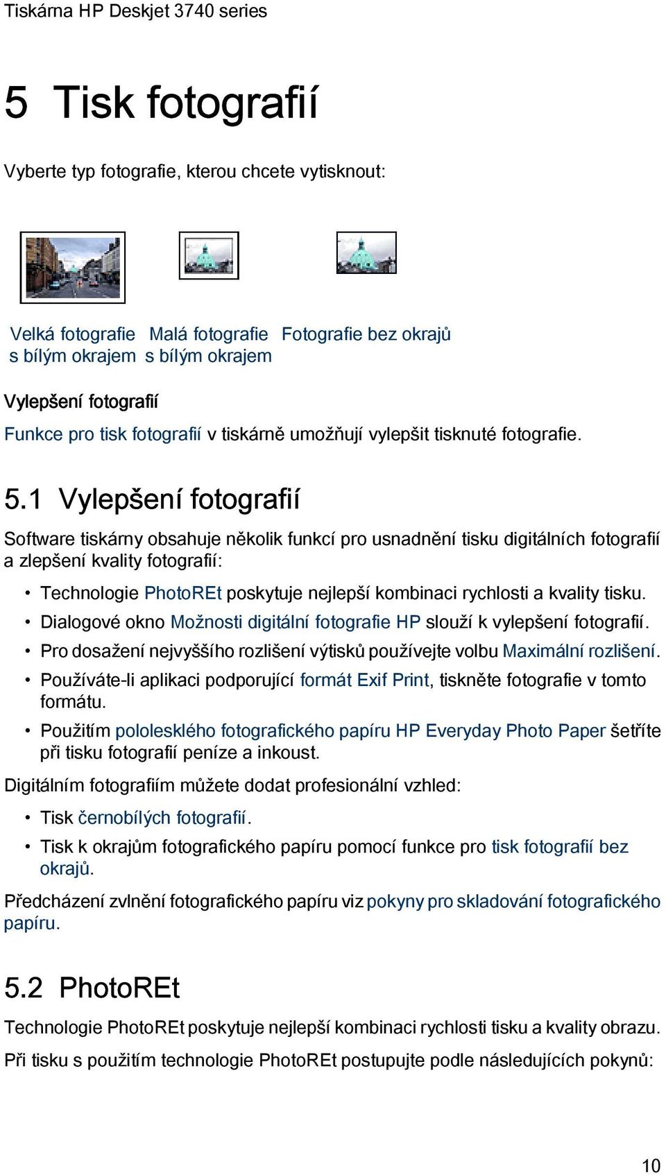 1 Vylepšení fotografií Software tiskárny obsahuje několik funkcí pro usnadnění tisku digitálních fotografií a zlepšení kvality fotografií: Technologie PhotoREt poskytuje nejlepší kombinaci rychlosti