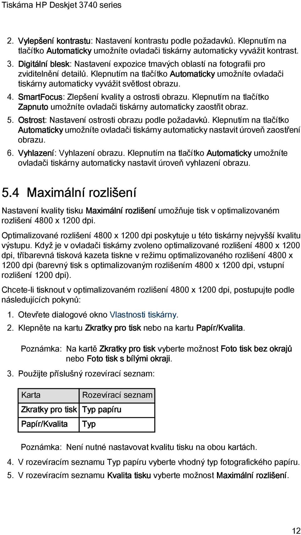 SmartFocus: Zlepšení kvality a ostrosti obrazu. Klepnutím na tlačítko Zapnuto umožníte ovladači tiskárny automaticky zaostřit obraz. 5. Ostrost: Nastavení ostrosti obrazu podle požadavků.