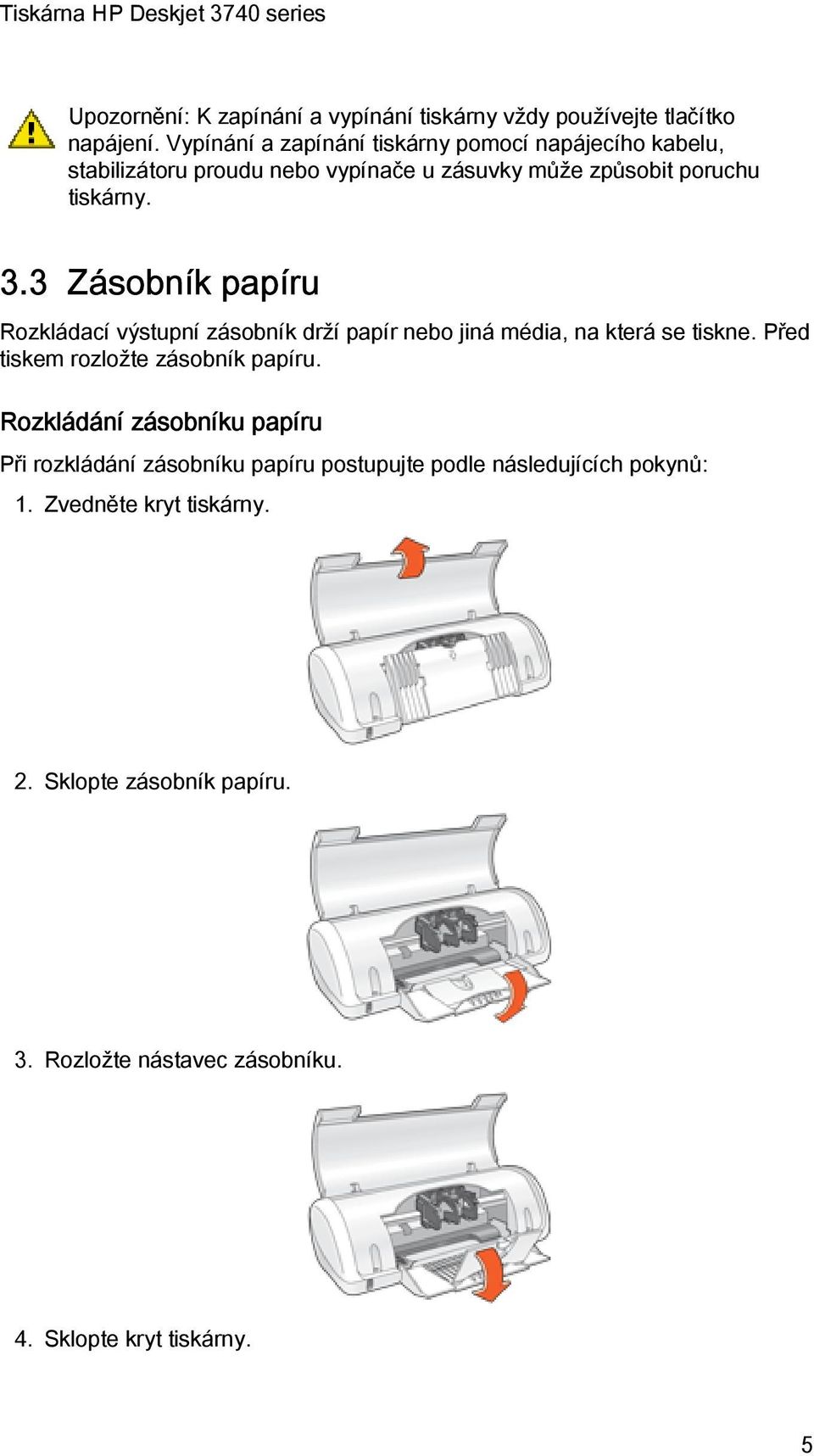 3 Zásobník papíru Rozkládací výstupní zásobník drží papír nebo jiná média, na která se tiskne. Před tiskem rozložte zásobník papíru.