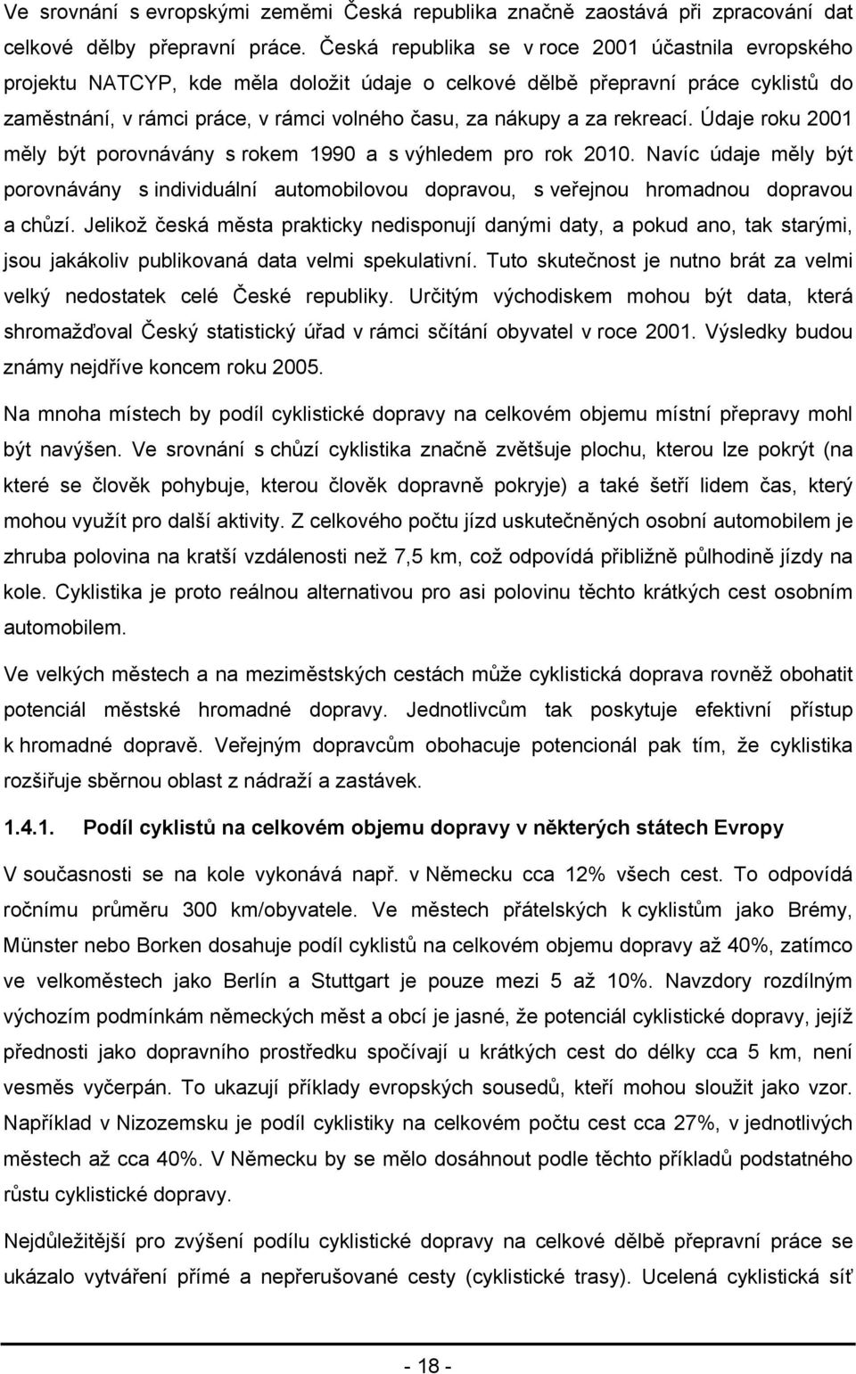 rekreací. Údaje roku 2001 měly být porovnávány s rokem 1990 a s výhledem pro rok 2010. Navíc údaje měly být porovnávány s individuální automobilovou dopravou, s veřejnou hromadnou dopravou a chůzí.