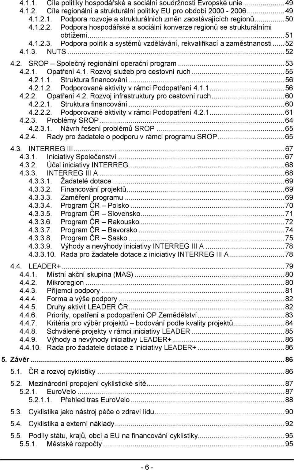 ..53 4.2.1. Opatření 4.1. Rozvoj služeb pro cestovní ruch...55 4.2.1.1. Struktura financování...56 4.2.1.2. Podporované aktivity v rámci Podopatření 4.1.1...56 4.2.2. Opatření 4.2. Rozvoj infrastruktury pro cestovní ruch.