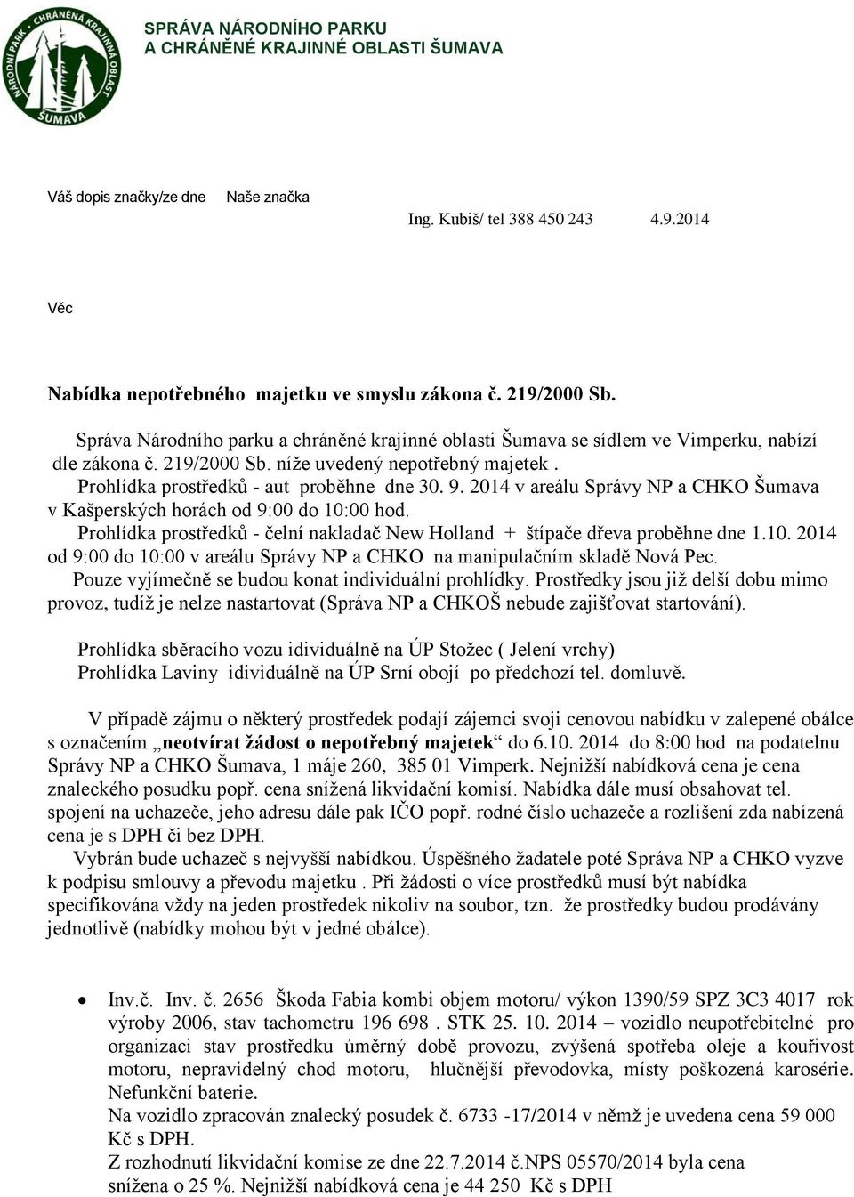 2014 v areálu Správy NP a CHKO Šumava v Kašperských horách od 9:00 do 10:00 hod. Prohlídka prostředků - čelní nakladač New Holland + štípače dřeva proběhne dne 1.10. 2014 od 9:00 do 10:00 v areálu Správy NP a CHKO na manipulačním skladě Nová Pec.