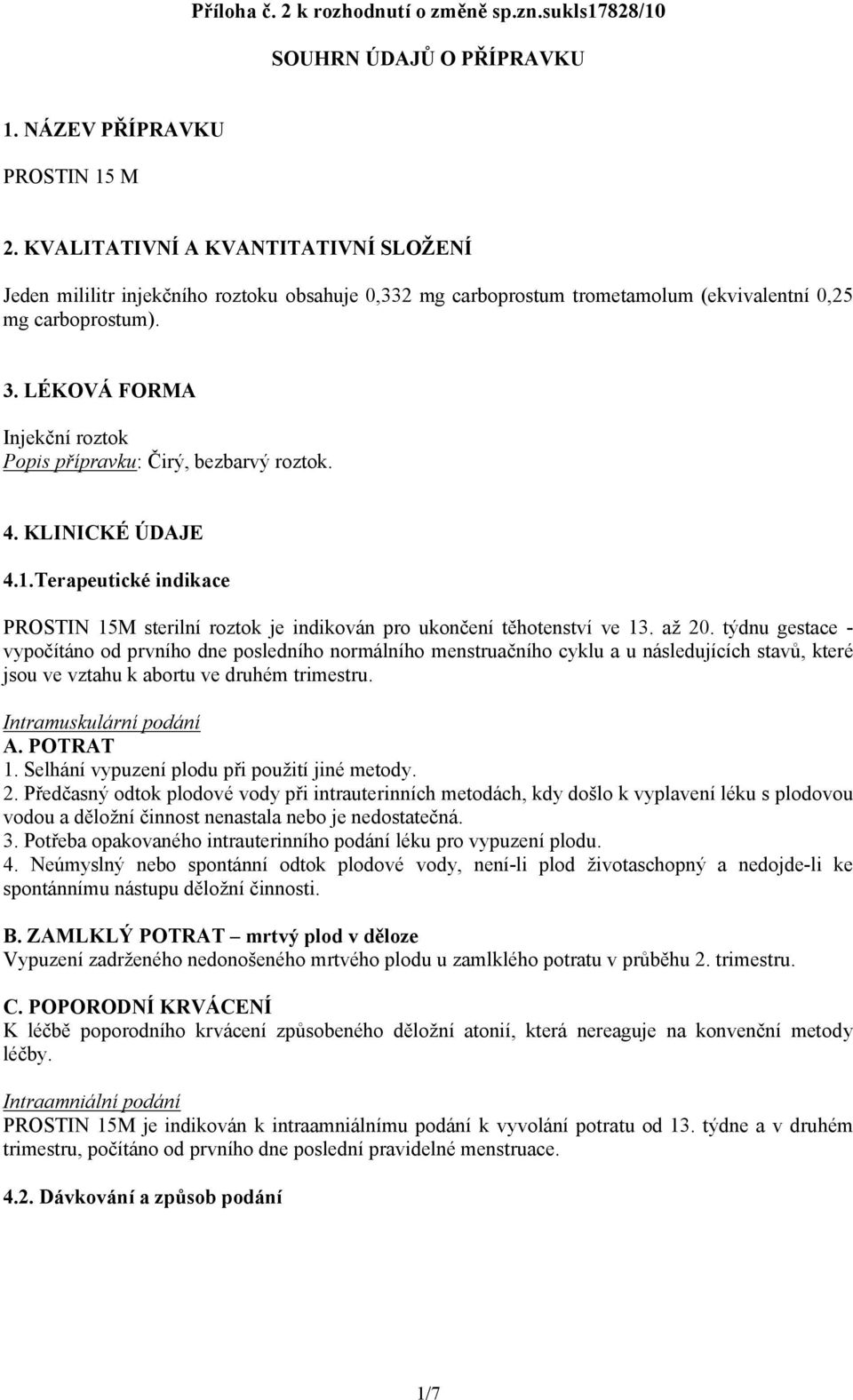 LÉKOVÁ FORMA Injekční roztok Popis přípravku: Čirý, bezbarvý roztok. 4. KLINICKÉ ÚDAJE 4.1.Terapeutické indikace PROSTIN 15M sterilní roztok je indikován pro ukončení těhotenství ve 13. až 20.
